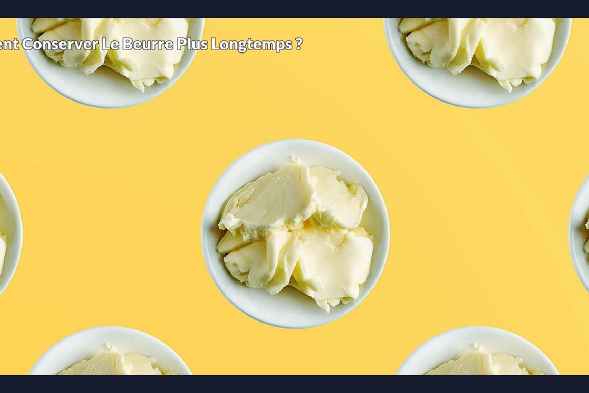 Comment conserver le beurre plus longtemps ?
