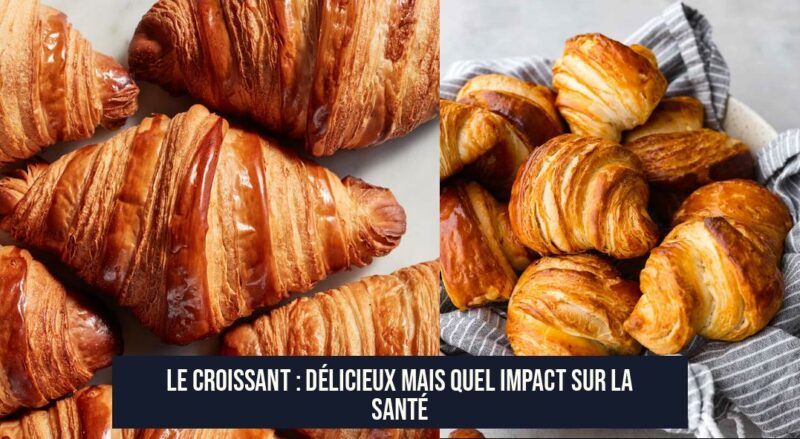 Le Croissant : Délicieux mais Quel Impact sur la Santé