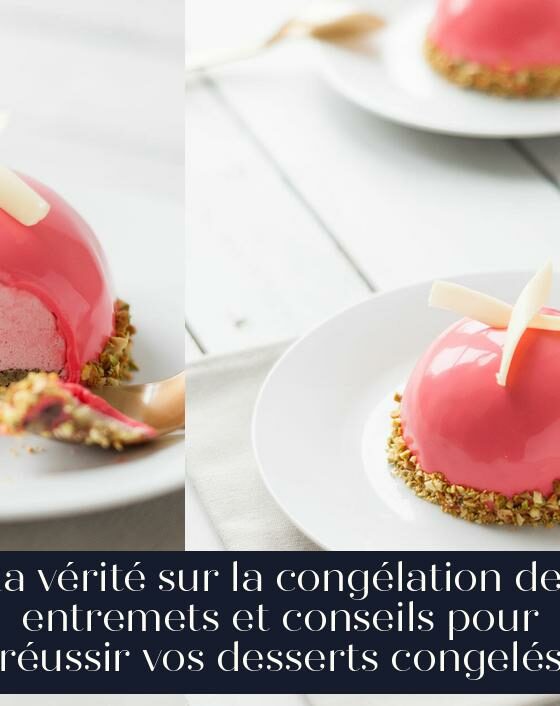 La vérité sur la congélation des entremets et conseils pour réussir vos desserts congelés