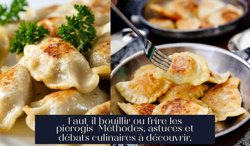 Faut-il bouillir ou frire les pierogis Méthodes, astuces et débats culinaires à découvrir.