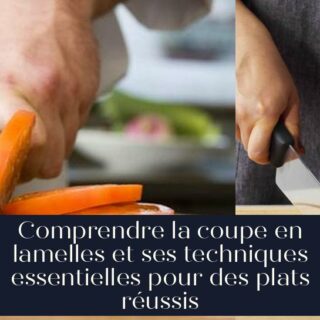 Comprendre la coupe en lamelles et ses techniques essentielles pour des plats réussis