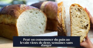 Peut-on consommer du pain au levain vieux de deux semaines sans danger