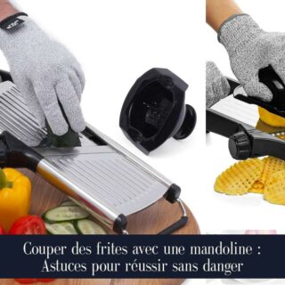 Couper des frites avec une mandoline : Astuces pour réussir sans danger