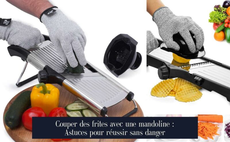 Couper des frites avec une mandoline : Astuces pour réussir sans danger