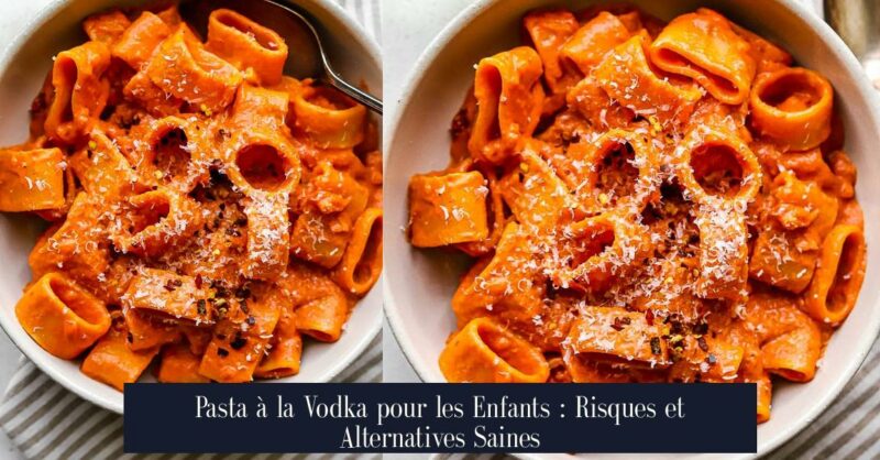 Pasta à la Vodka pour les Enfants : Risques et Alternatives Saines
