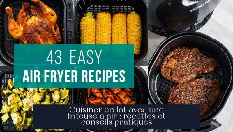 Cuisiner en lot avec une friteuse à air : recettes et conseils pratiques