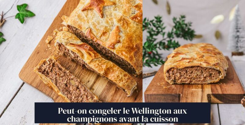 Peut-on congeler le Wellington aux champignons avant la cuisson