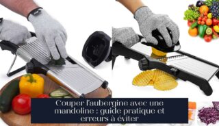 Couper l'aubergine avec une mandoline : guide pratique et erreurs à éviter
