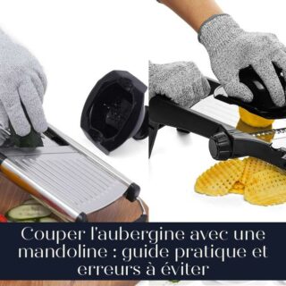 Couper l'aubergine avec une mandoline : guide pratique et erreurs à éviter