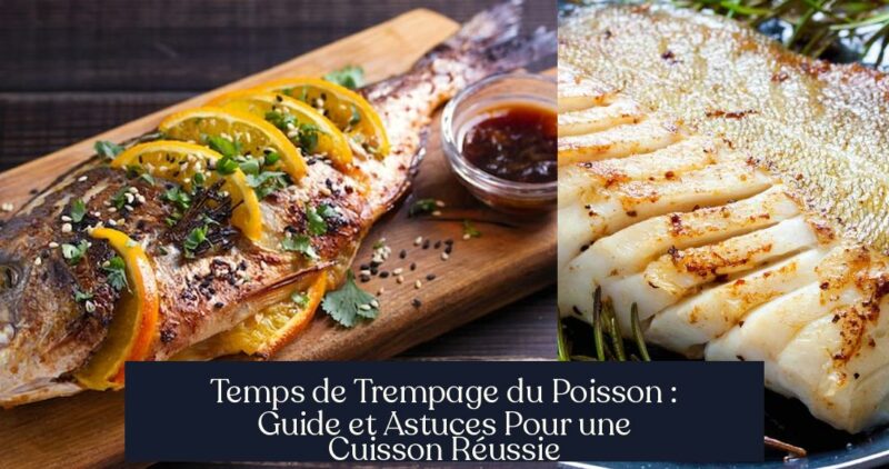 Temps de Trempage du Poisson : Guide et Astuces Pour une Cuisson Réussie