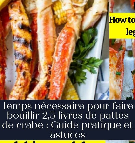 Temps nécessaire pour faire bouillir 2,5 livres de pattes de crabe : Guide pratique et astuces