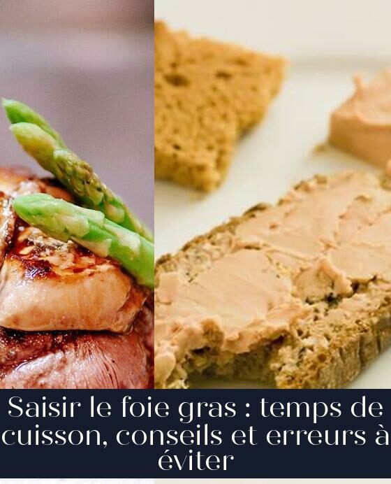 Saisir le foie gras : temps de cuisson, conseils et erreurs à éviter