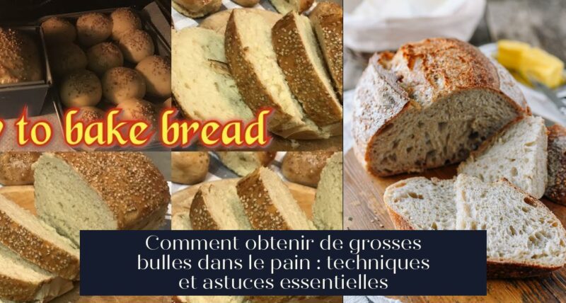Comment obtenir de grosses bulles dans le pain : techniques et astuces essentielles