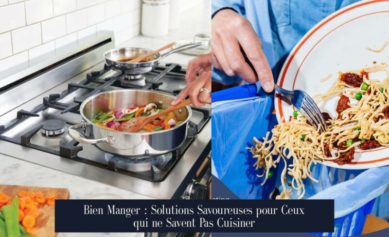 Bien Manger : Solutions Savoureuses pour Ceux qui ne Savent Pas Cuisiner