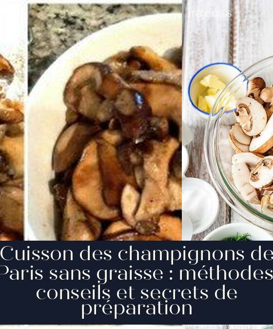 Cuisson des champignons de Paris sans graisse : méthodes, conseils et secrets de préparation