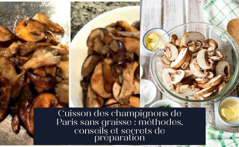 Cuisson des champignons de Paris sans graisse : méthodes, conseils et secrets de préparation