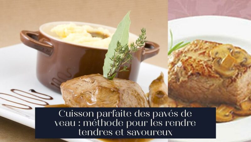 Cuisson parfaite des pavés de veau : méthode pour les rendre tendres et savoureux