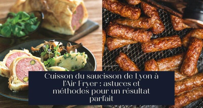 Cuisson du saucisson de Lyon à l'Air Fryer : astuces et méthodes pour un résultat parfait