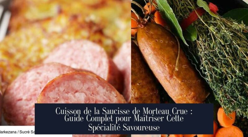 Cuisson de la Saucisse de Morteau Crue : Guide Complet pour Maîtriser Cette Spécialité Savoureuse