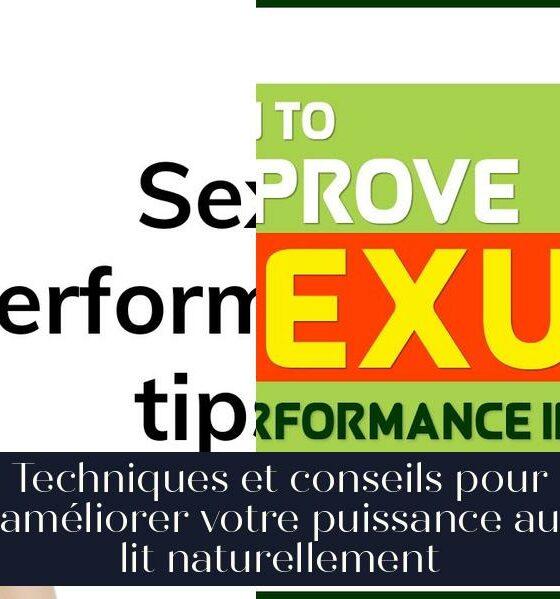 Techniques et conseils pour améliorer votre puissance au lit naturellement