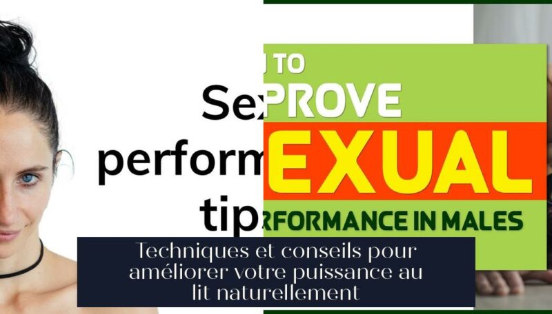 Techniques et conseils pour améliorer votre puissance au lit naturellement