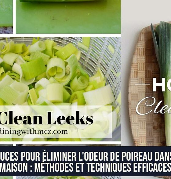 Astuces pour Éliminer l'Odeur de Poireau dans la Maison : Méthodes et Techniques Efficaces