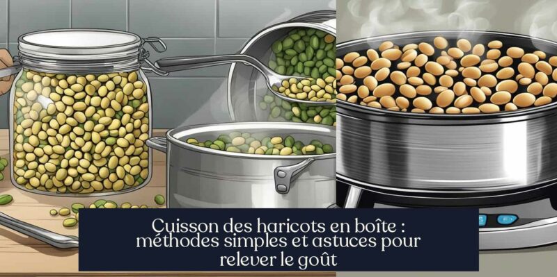 Cuisson des haricots en boîte : méthodes simples et astuces pour relever le goût