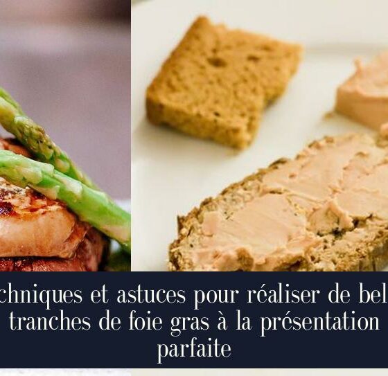 Techniques et astuces pour réaliser de belles tranches de foie gras à la présentation parfaite