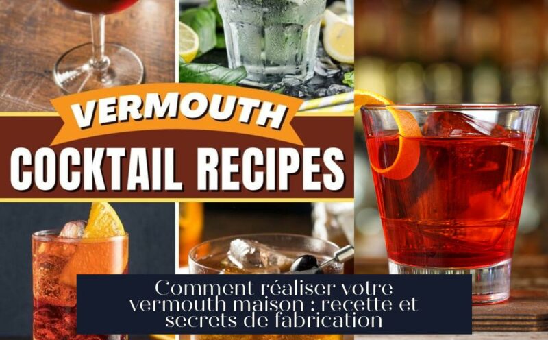 Comment réaliser votre vermouth maison : recette et secrets de fabrication