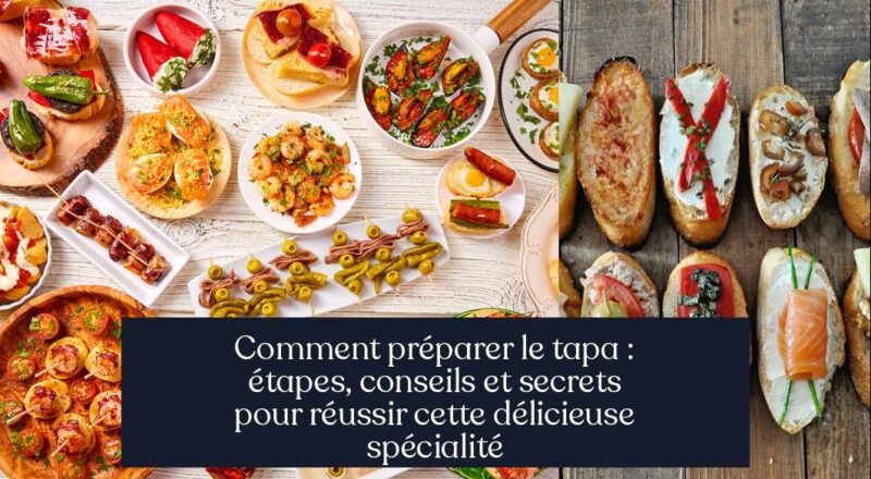 Comment préparer le tapa : étapes, conseils et secrets pour réussir cette délicieuse spécialité