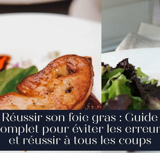 Réussir son foie gras : Guide complet pour éviter les erreurs et réussir à tous les coups
