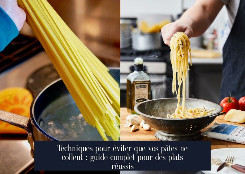 Techniques pour éviter que vos pâtes ne collent : guide complet pour des plats réussis