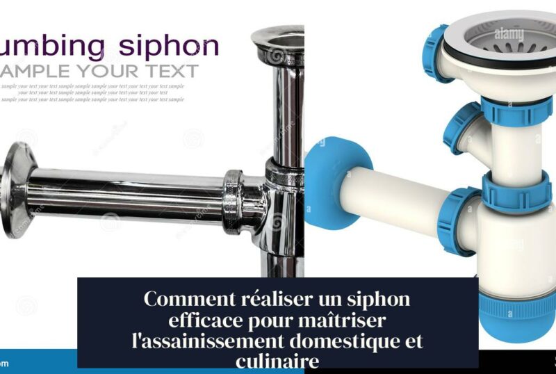 Comment réaliser un siphon efficace pour maîtriser l'assainissement domestique et culinaire
