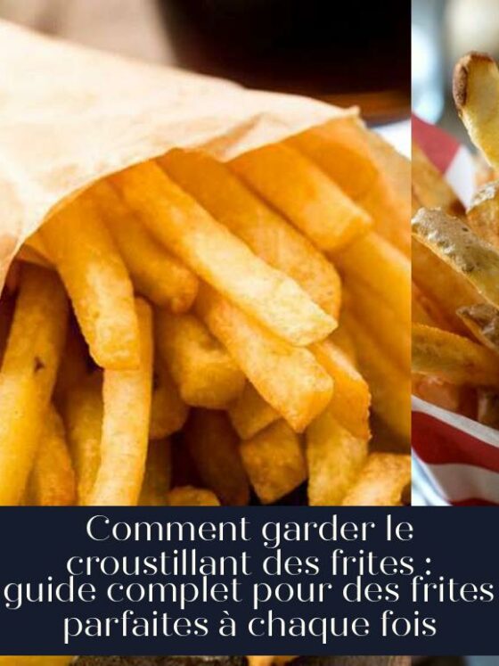 Comment garder le croustillant des frites : guide complet pour des frites parfaites à chaque fois