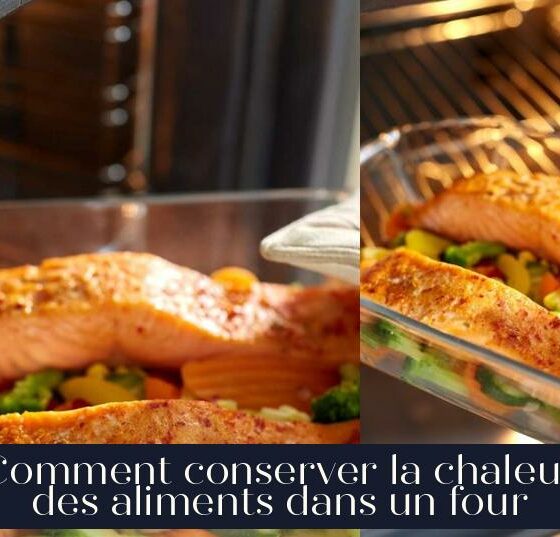 Comment conserver la chaleur des aliments dans un four