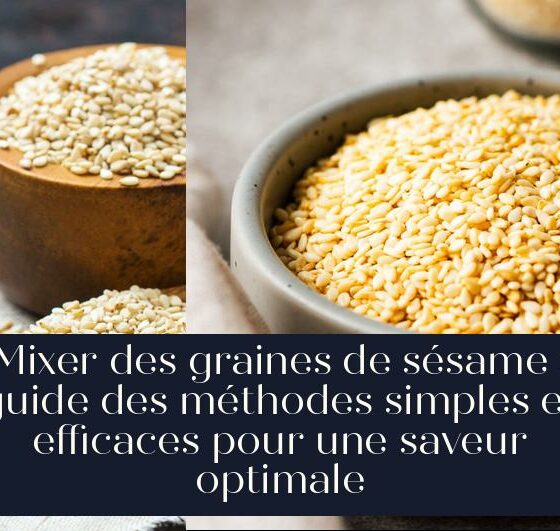 Mixer des graines de sésame : guide des méthodes simples et efficaces pour une saveur optimale
