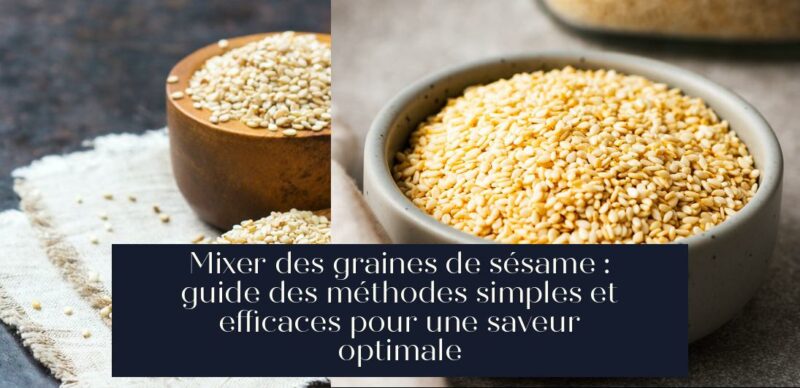 Mixer des graines de sésame : guide des méthodes simples et efficaces pour une saveur optimale