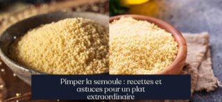 Pimper la semoule : recettes et astuces pour un plat extraordinaire