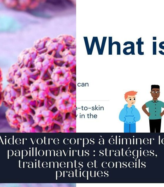 Aider votre corps à éliminer le papillomavirus : stratégies, traitements et conseils pratiques