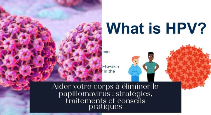 Aider votre corps à éliminer le papillomavirus : stratégies, traitements et conseils pratiques