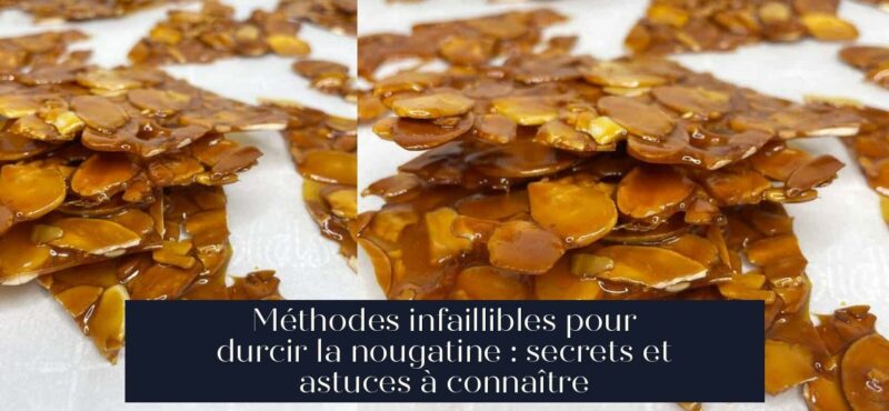 Méthodes infaillibles pour durcir la nougatine : secrets et astuces à connaître