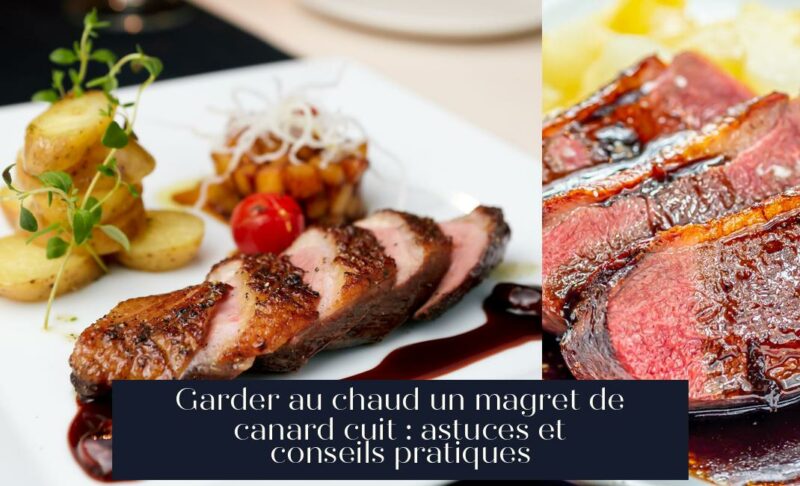 Garder au chaud un magret de canard cuit : astuces et conseils pratiques
