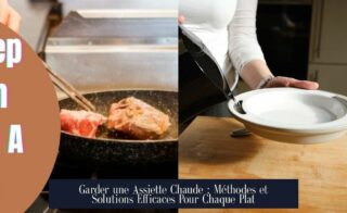 Garder une Assiette Chaude : Méthodes et Solutions Efficaces Pour Chaque Plat