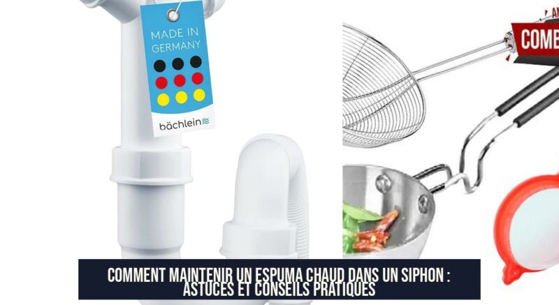 Comment maintenir un espuma chaud dans un siphon : astuces et conseils pratiques