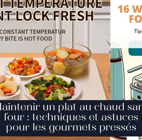 Maintenir un plat au chaud sans four : techniques et astuces pour les gourmets pressés