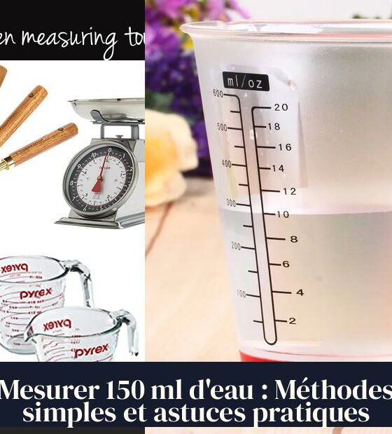 Mesurer 150 ml d'eau : Méthodes simples et astuces pratiques