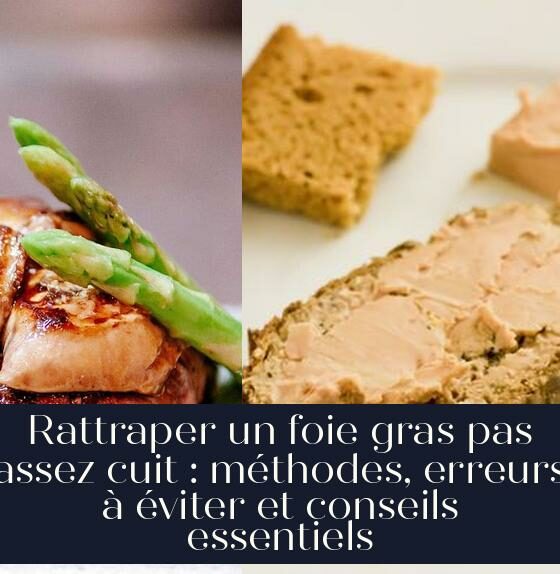 Rattraper un foie gras pas assez cuit : méthodes, erreurs à éviter et conseils essentiels