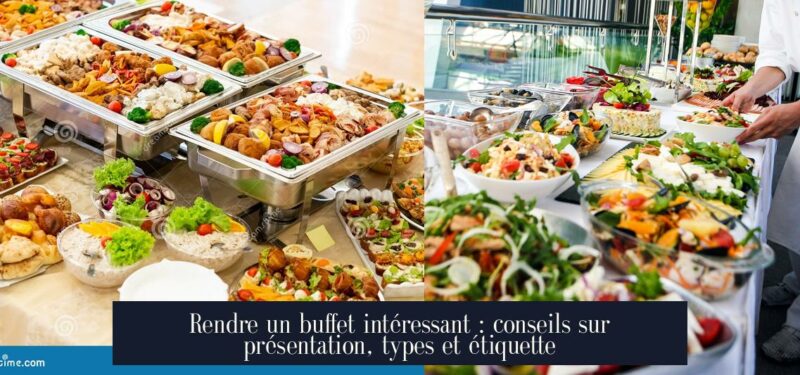 Rendre un buffet intéressant : conseils sur présentation, types et étiquette