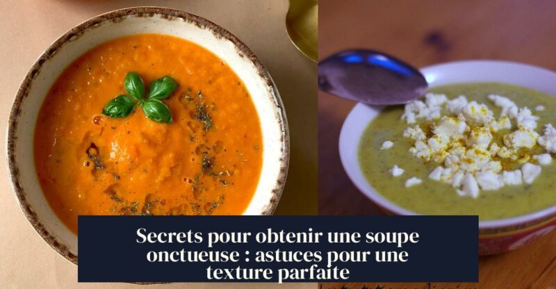 Secrets pour obtenir une soupe onctueuse : astuces pour une texture parfaite