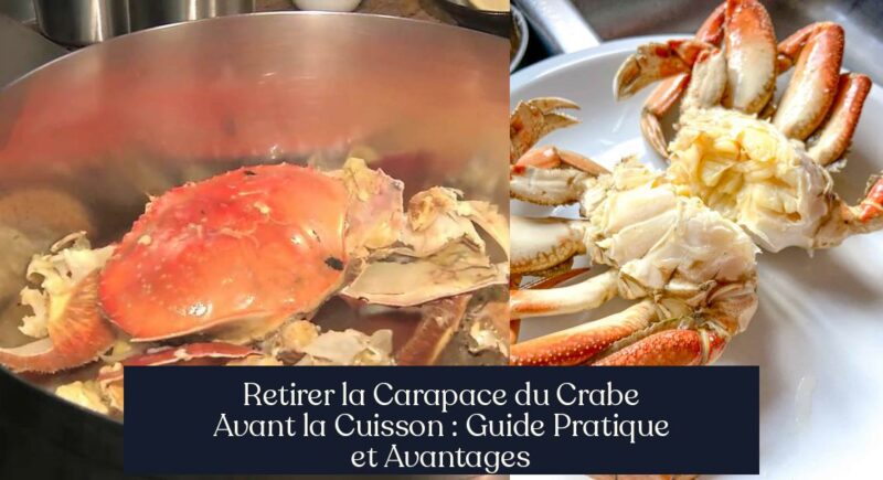 Retirer la Carapace du Crabe Avant la Cuisson : Guide Pratique et Avantages